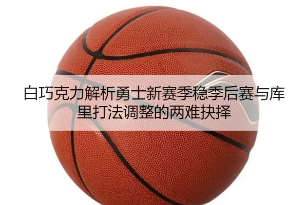白巧克力解析勇士新赛季稳季后赛与库里打法调整的两难抉择